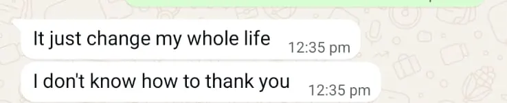 Client: It just changed my whole life. I don't know how to thank you.
