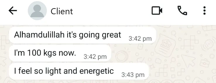 Client: It's going great. I'm 100 kgs now. I feel so light and energetic.